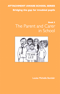 ATTACHMENT AWARE SCHOOLS SERIES - Bridging the Gap for Troubled Pupils, Book 5: The Parent/Carer in School
