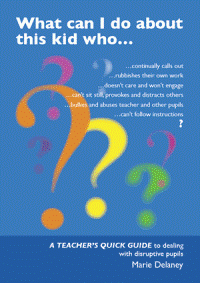 What can I do with the kid who...: A teacher's quick guide to dealing with disruptive pupils (and their parents)